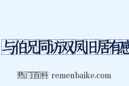 与伯兄同访双凤旧居有感是什么意思的图片